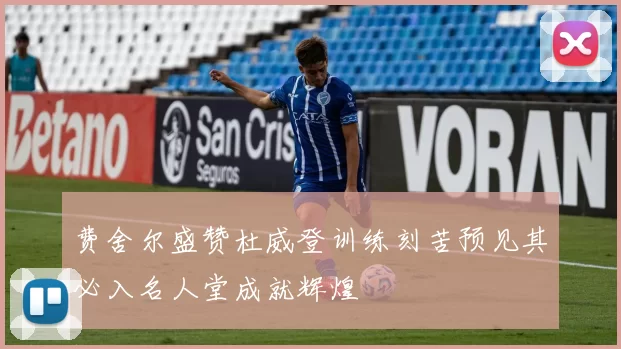 费舍尔盛赞杜威登训练刻苦预见其必入名人堂成就辉煌